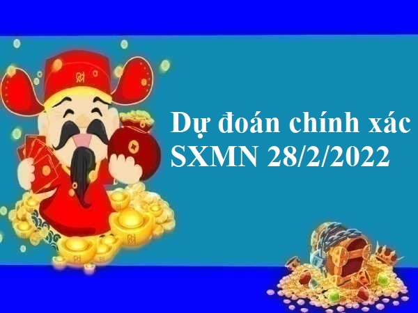 Dự đoán chính xác SXMN 28/2/2022 thứ 2