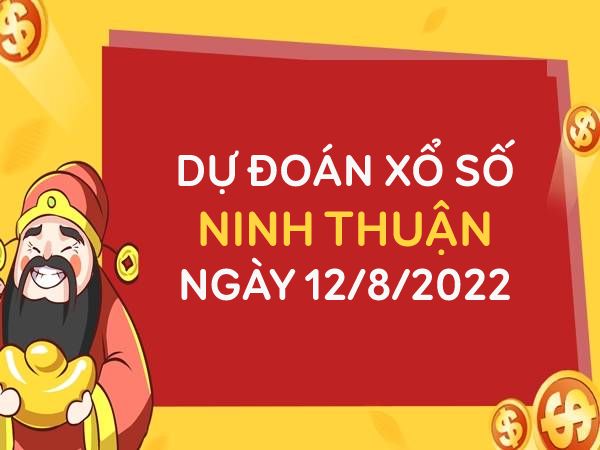 Dự đoán xổ số Ninh Thuận ngày 12/8/2022 thứ 6 hôm nay