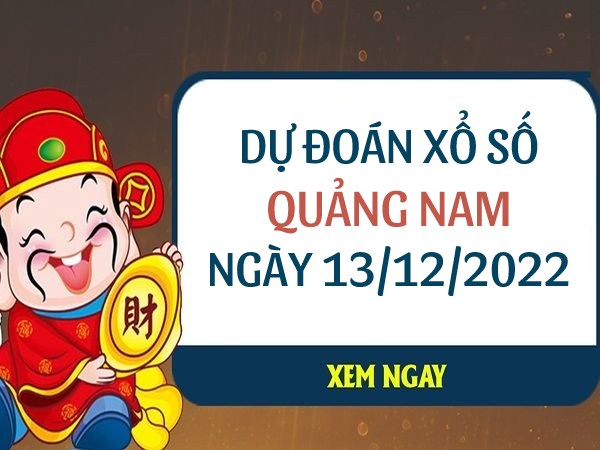 Dự đoán xổ số Quảng Nam ngày 13/12/2022 thứ 3 hôm nay
