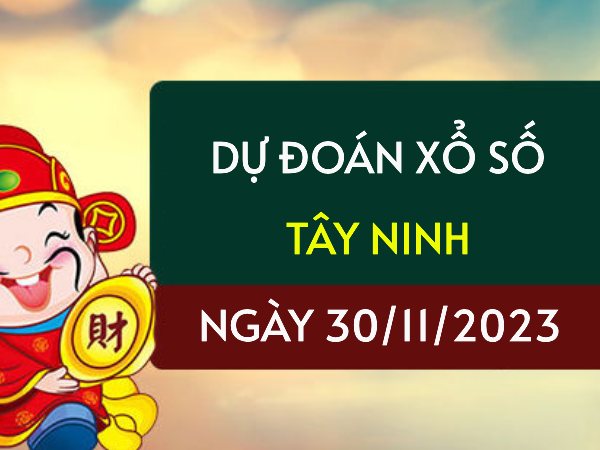 Dự đoán XS Tây Ninh ngày 30/11/2023 hôm nay thứ 5