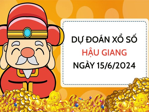 Dự đoán xổ số Hậu Giang ngày 15/6/2024 thứ 7 hôm nay