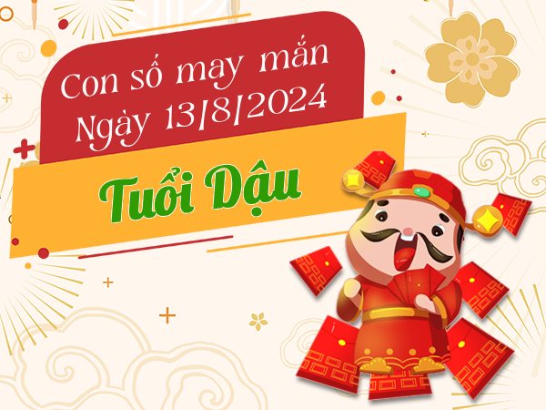 Con số may mắn tuổi Dậu hôm nay ngày 13/8/2024 tài lộc bội thu