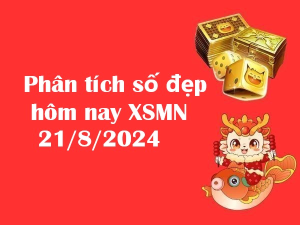 Phân tích số đẹp hôm nay cho kết quả XSMN 21/8/2024