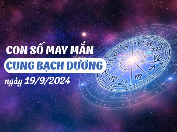 Chi tiết con số may mắn của cung Bạch Dương ngày 19/9/2024