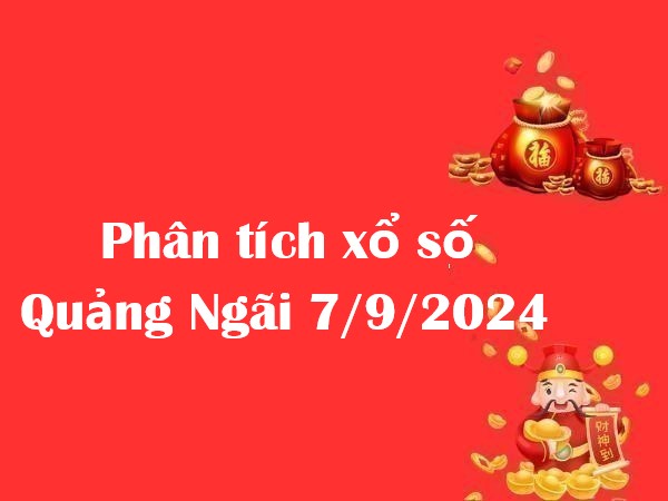 Phân tích xổ số Quảng Ngãi 7/9/2024 thứ 7