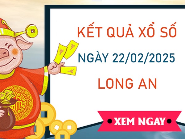 Phân tích KQXS Long An 22/2/2025 tham khảo số đẹp thứ 7