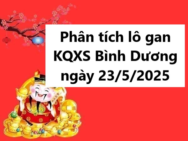 Phân tích lô gan KQXS Bình Dương ngày 23/5/2025 thứ 6