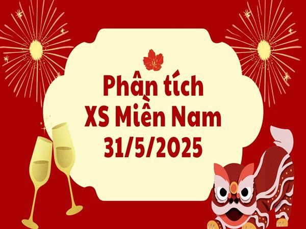 Phân tích XSMN ngày 31/5/2025 chọn số hên dễ trúng